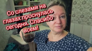 Со слезами на глазах проснулась сегодня. Спасибо всем!