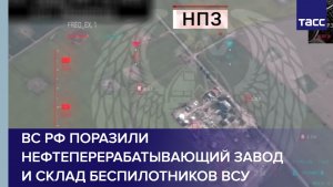 ВС РФ поразили нефтеперерабатывающий завод и склад беспилотников ВСУ