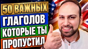 Ты будешь использовать их каждый день | 50 глаголов, которые 90% людей пропускают в английском языке