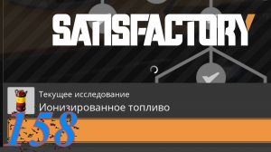 Satisfactory №158 Ионизированное топливо так близко... (День 2)