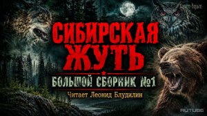 Сибирская Жуть: БОЛЬШОЙ СБОРНИК №1. Чит. Леонид Блудилин