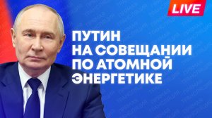 Путин участвует в совещании по атомной энергетике