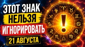 Этот знак нельзя игнорировать 21 августа.