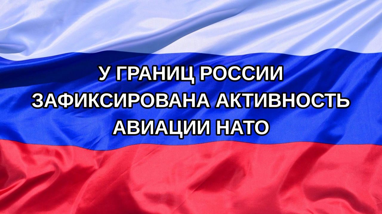 |Н. РФ| У границ России зафиксирована активность авиации НАТО