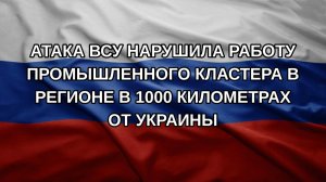 Атака ВСУ нарушила работу промышленного кластера в регионе в 1000 километрах от Украины