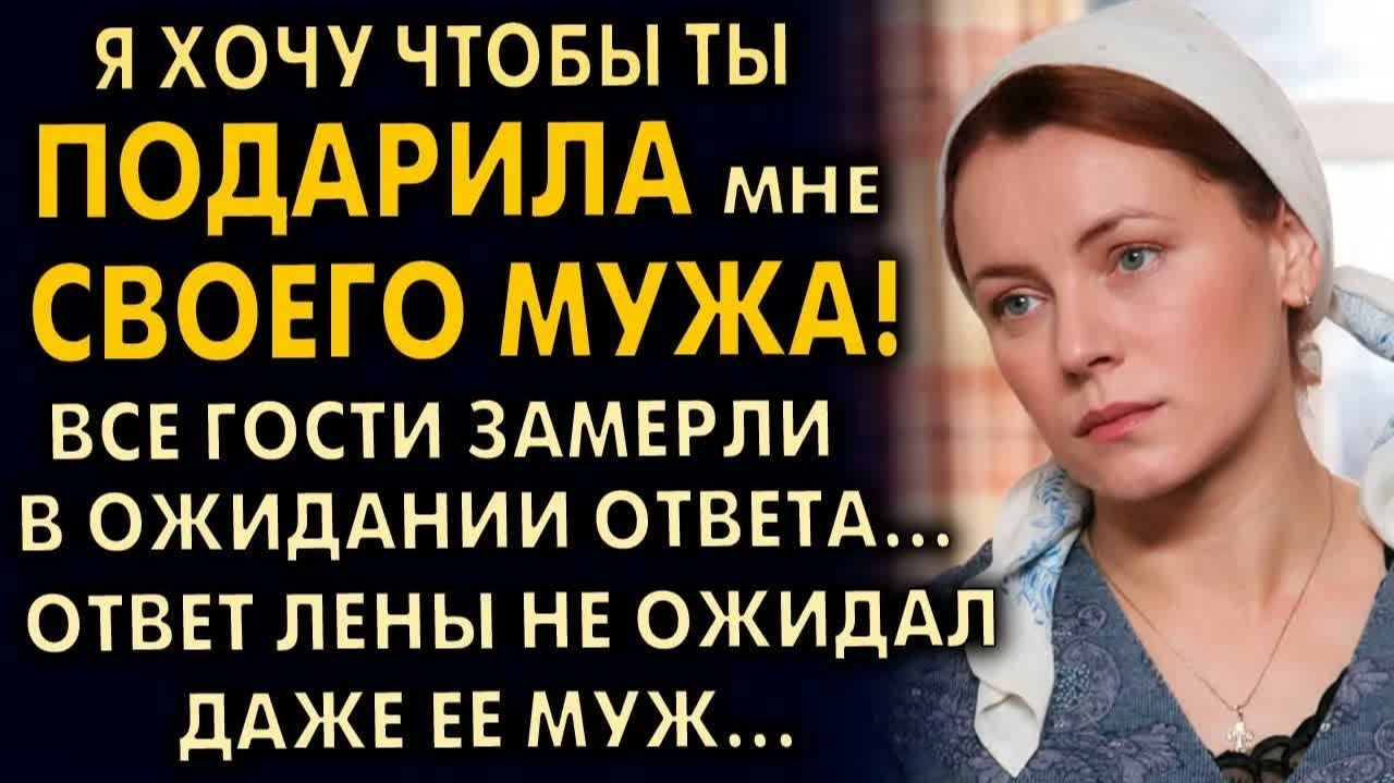 ПОДАРИ МНЕ СВОЕГО МУЖА  Все гости замерли Но ответ Лены потряс даже её мужа