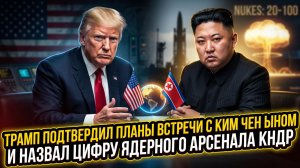 ☢️Трамп подтвердил планы встречи с Ким Чен Ыном и назвал цифру ядерного арсенала КНДР