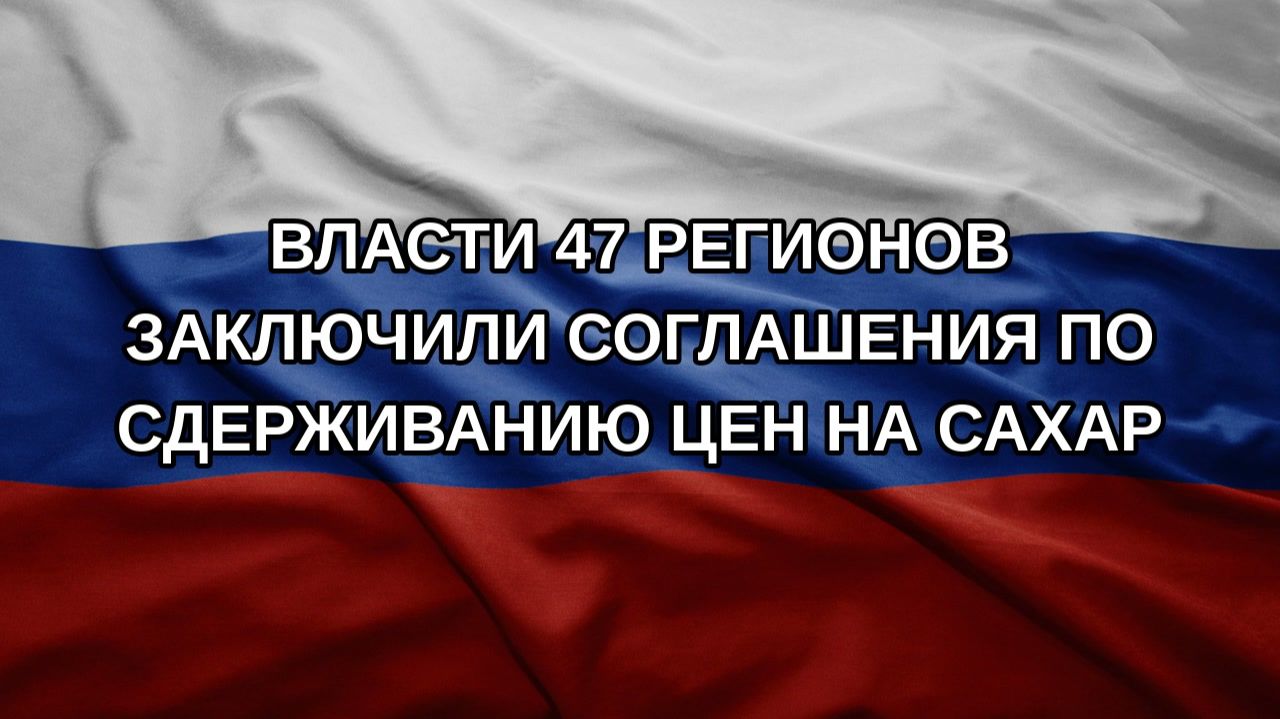 Власти 47 регионов заключили соглашения по сдерживанию цен на сахар