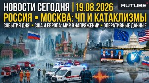 Новости Сегодня 19.08.2026 - Россия, Москва, ЧП, Катаклизмы, События Дня,  США Европа