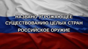 Названо угрожающее существованию целых стран российское оружие