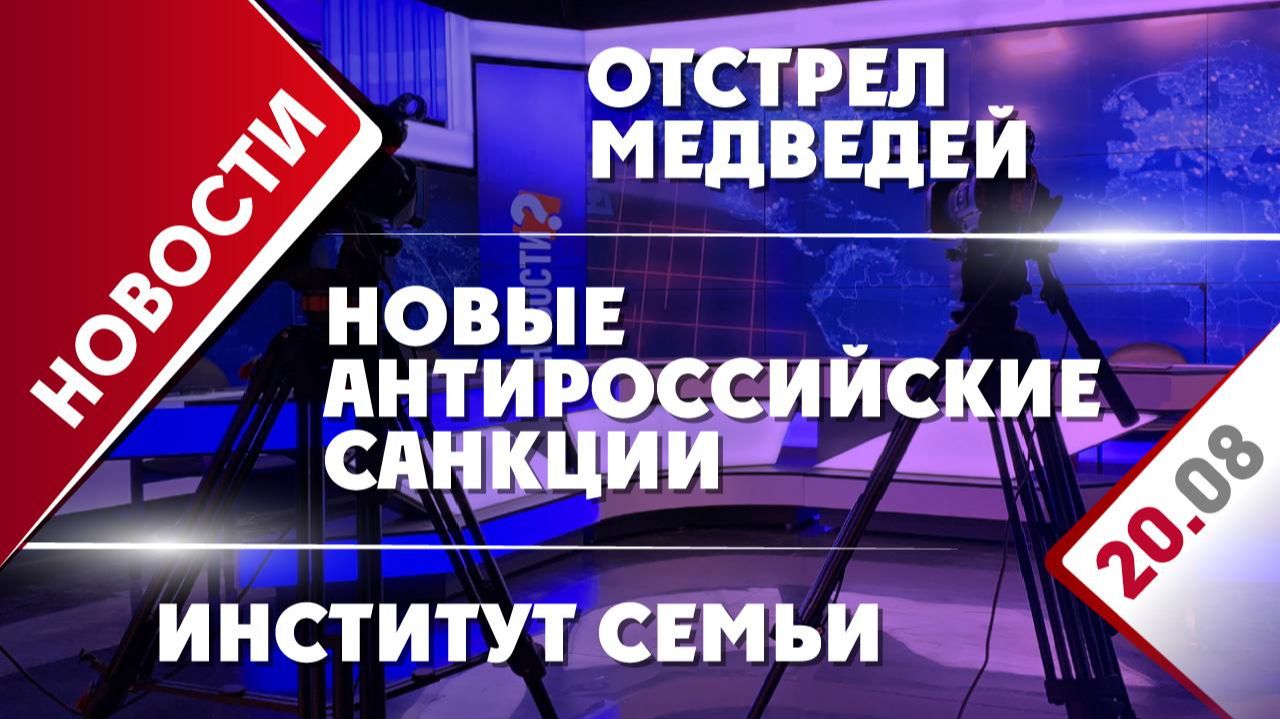 Новые антироссийские санкции, отстрел медведей и институт семьи