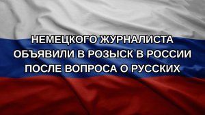 Немецкого журналиста объявили в розыск в России после вопроса о русских