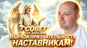 Вырази признательность наставникам! Совет от Ангелов − Михаил Агеев