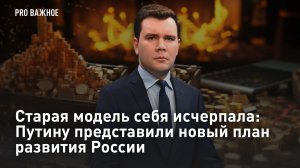 Старая модель себя исчерпала: Путину представили новый план развития России