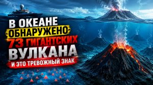 В океане обнаружено 73 гигантских вулкана — и это тревожный знак