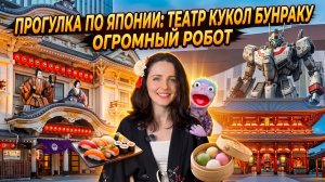 ПРОГУЛКА ПО ЯПОНИИ: ТЕАТР БУНРАКУ, СУШИ, МОТИ И ОГРОМНЫЙ РОБОТ