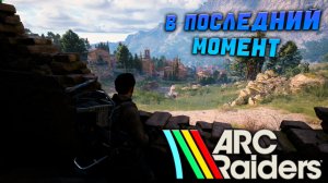 ARC Raiders ● В последний момент