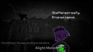 Shattered realty (ВТОРАЯ СЕРИЯ)