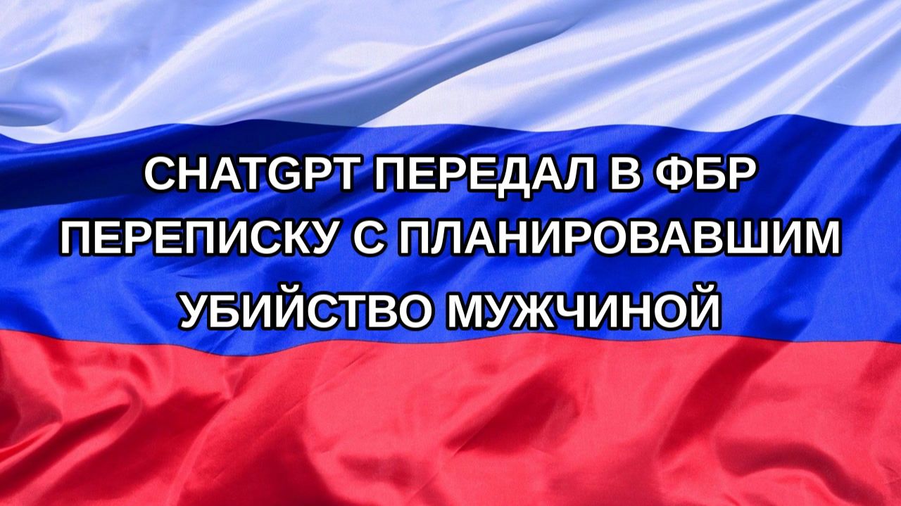|Н. РФ| ChatGPT передал в ФБР переписку с планировавшим убийство мужчиной