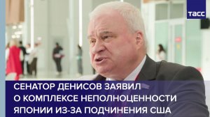 Сенатор Денисов заявил о комплексе неполноценности Японии из-за подчинения США