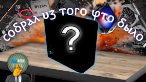 Собрал комп из того что было под рукой!