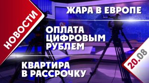 Оплата цифровым рублем, жара в Европе и квартира в рассрочку
