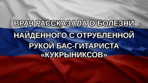 Врач рассказала о болезни найденного с отрубленной рукой бас-гитариста «Кукрыниксов»