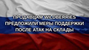 Продавцам Wildberries предложили меры поддержки после атак на склады