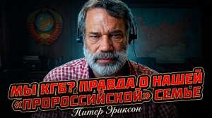 🕵️Питер Эриксон | КГБ в нашей семье? Правда о том, почему нас называют «пророссийскими»