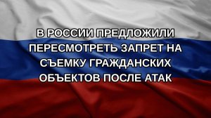 В России предложили пересмотреть запрет на съемку гражданских объектов после атак