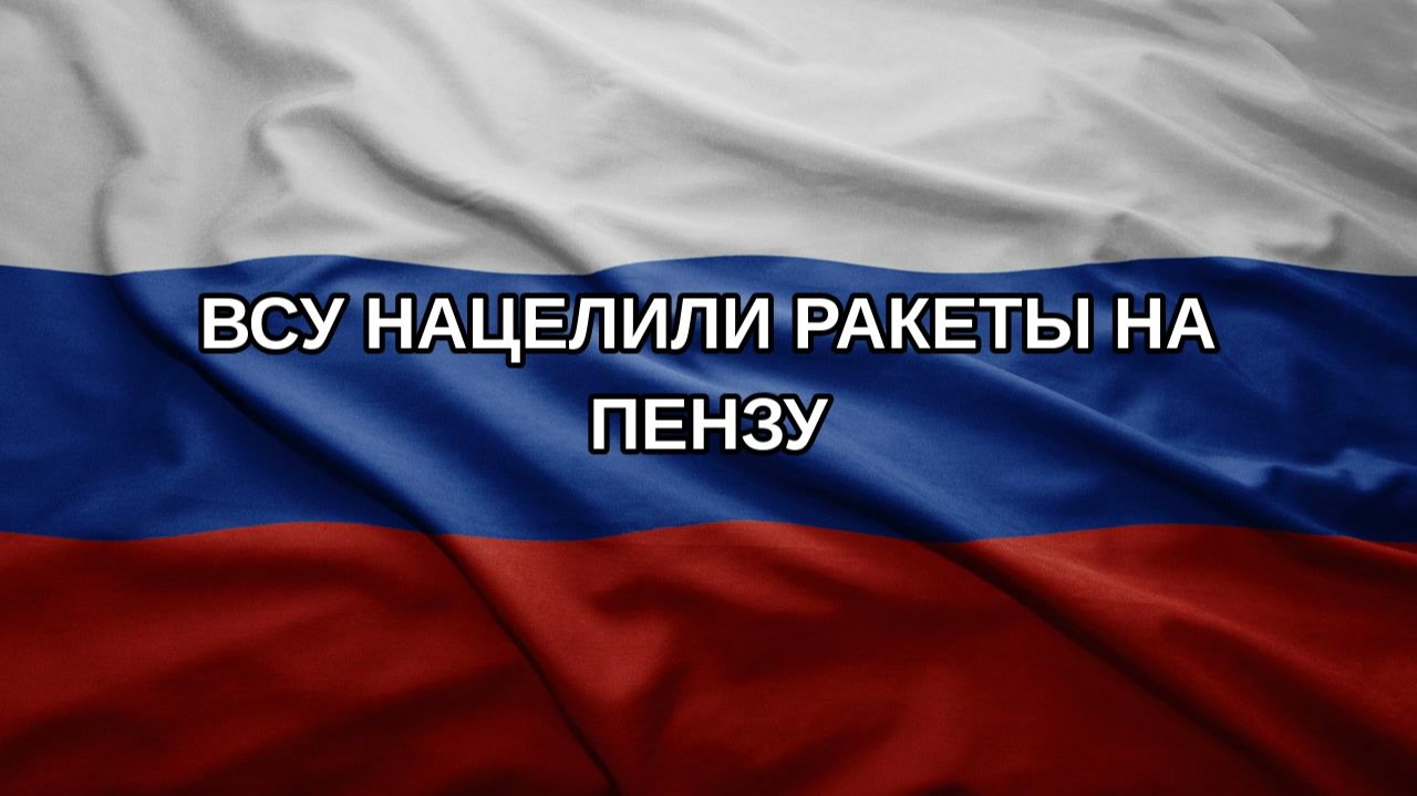 ВСУ нацелили ракеты на Пензу