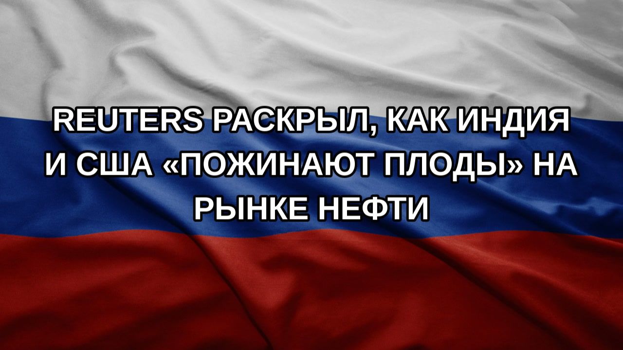 Reuters раскрыл, как Индия и США «пожинают плоды» на рынке нефти