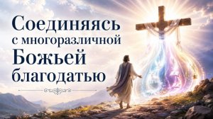 Соединяясь с многоразличной Божьей благодатью.