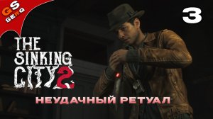 НЕУДАЧНЫЙ РЕТУАЛ | the sinking city 2 | # 3