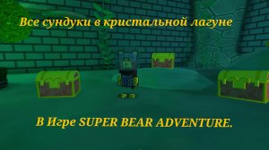ВСЕ СУНДУКИ В КРИСТАЛЬНОЙ ЛАГУНЕ В ИГРЕ SUPER BEAR ADVENTURE.(без мультиплеера)