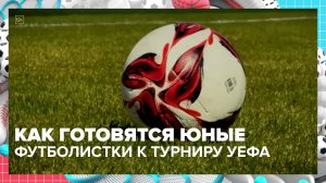 Как женская юниорская сборная РФ по футболу готовится к турниру? | Москва — столица спорта —Москва24