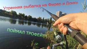 Утренняя рыбалка на Фидер и Донку