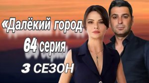 «ДАЛЁКИЙ ГОРОД» 64 СЕРИЯ 3 СЕЗОН (КРАТКОЕ ОПИСАНИЕ СЕРИИ»