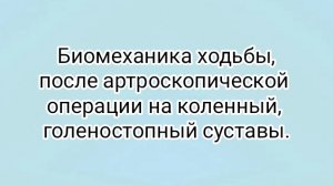 Биомеханика ходьбы,после артроскопической операции на коленный, голеностопный суставы.