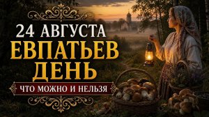 24 АВГУСТА — ЕВПАТЬЕВ ДЕНЬ | НАРОДНЫЕ ПРИМЕТЫ, ПОВЕРЬЯ, ЧТО МОЖНО И НЕЛЬЗЯ ДЕЛАТЬ