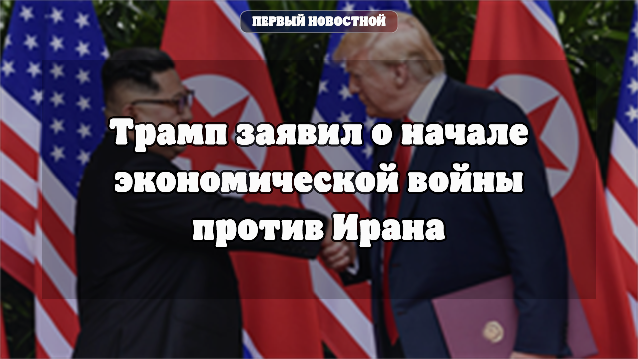 Трамп объявил о начале экономической войны против Ирана