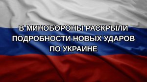 В Минобороны раскрыли подробности новых ударов по Украине