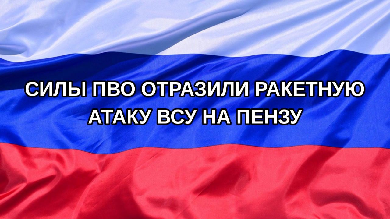 |Н. РФ| Силы ПВО отразили ракетную атаку ВСУ на Пензу