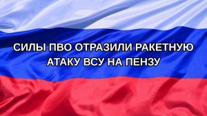 |Н. РФ| Силы ПВО отразили ракетную атаку ВСУ на Пензу