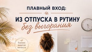 Плавный переход из отпуска в рутину без выгорания