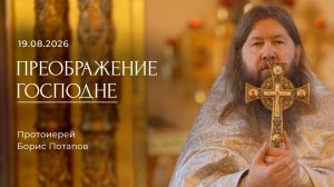 Преображение Господне. Протоиерей Борис Потапов (19.08.2026).