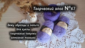 Творческий влог №67 Вяжу образцы и пальто для куклы, покупки для творчества, алмазная мозаика