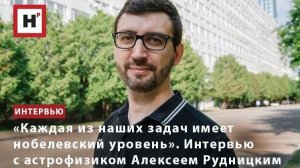 «Каждая из наших задач имеет нобелевский уровень». Интервью с астрофизиком Алексеем Рудницким