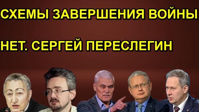 СХЕМЫ ЗАВЕРШЕНИЯ ВОЙНЫ НЕТ. СЕРГЕЙ ПЕРЕСЛЕГИН