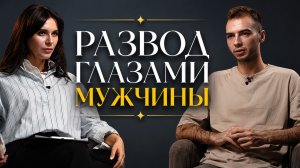 РАЗВОД ГЛАЗАМИ МУЖЧИНЫ / Как мужчине справиться с тяжелым разводом? / ЧР №1